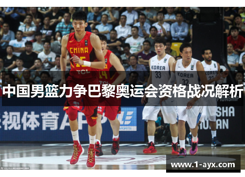中国男篮力争巴黎奥运会资格战况解析