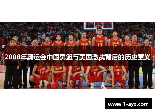 2008年奥运会中国男篮与美国激战背后的历史意义
