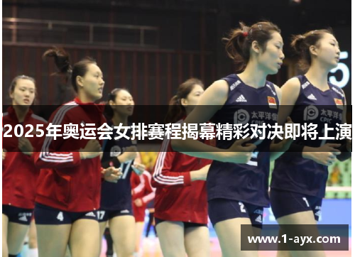 2025年奥运会女排赛程揭幕精彩对决即将上演